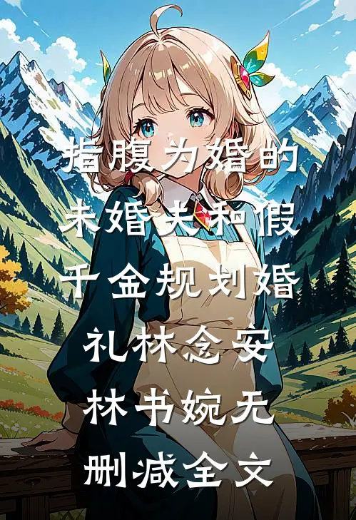 指腹为婚的未婚夫和假千金规划婚礼林念安林书婉无删减全文