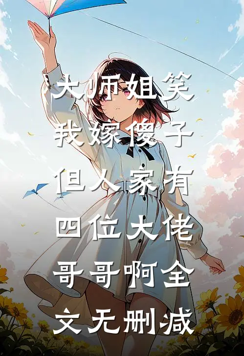 大师姐笑我嫁傻子，但人家有四位大佬哥哥啊全文无删减