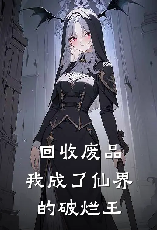 回收废品：我成了仙界的破烂王