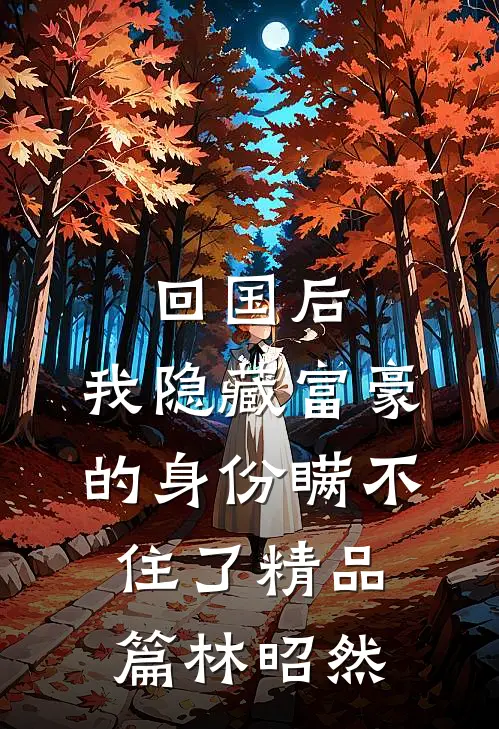 回国后,我隐藏富豪的身份瞒不住了精品篇林昭然