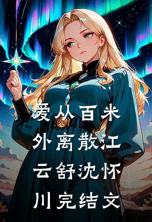 爱从百米外离散江云舒沈怀川完结文