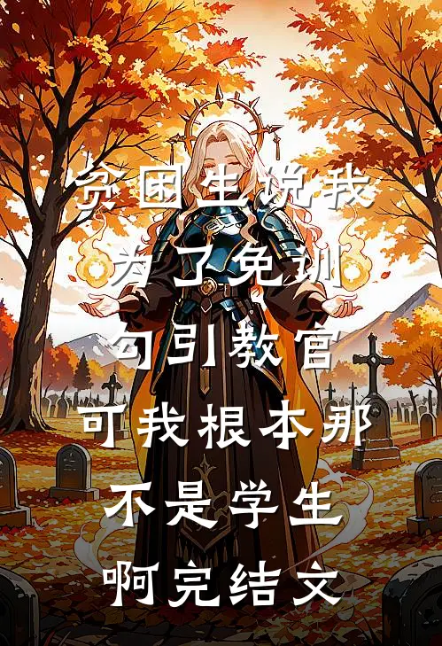贫困生说我为了免训勾引教官，可我根本那不是学生啊完结文