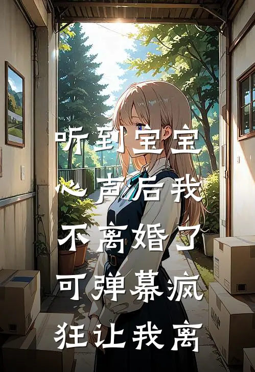 听到宝宝心声后我不离婚了，可弹幕疯狂让我离