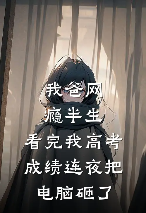 我爸网瘾半生，看完我高考成绩连夜把电脑砸了