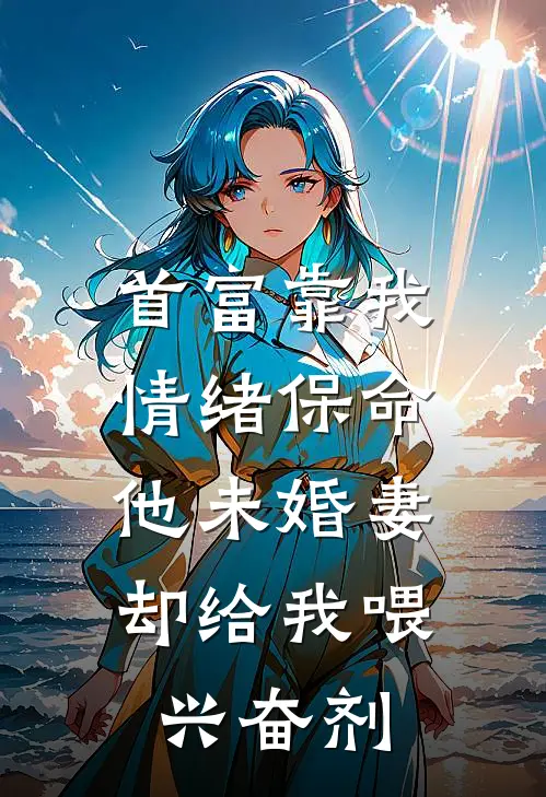 首富靠我情绪保命，他未婚妻却给我喂兴奋剂