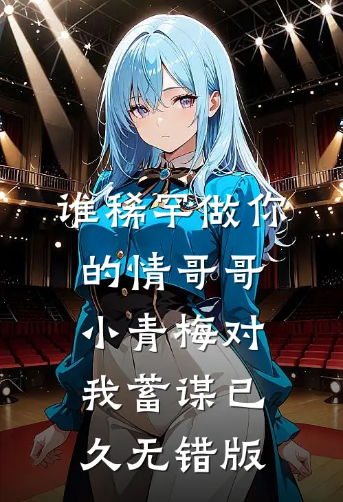 谁稀罕做你的情哥哥，小青梅对我蓄谋已久无错版