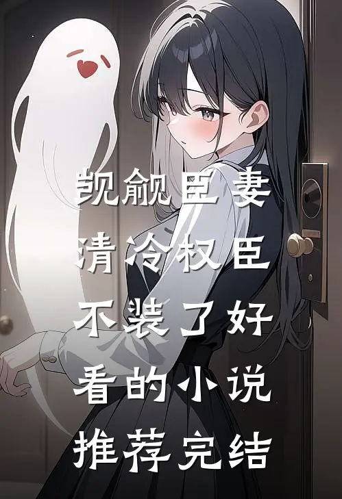 觊觎臣妻：清冷权臣不装了好看的小说推荐完结