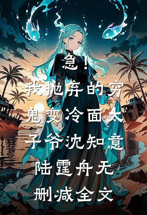 急！我抛弃的穷鬼变冷面太子爷沈知意陆霆舟无删减全文