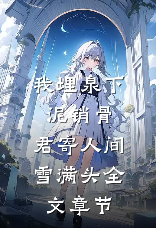 我埋泉下泥销骨，君寄人间雪满头全文章节