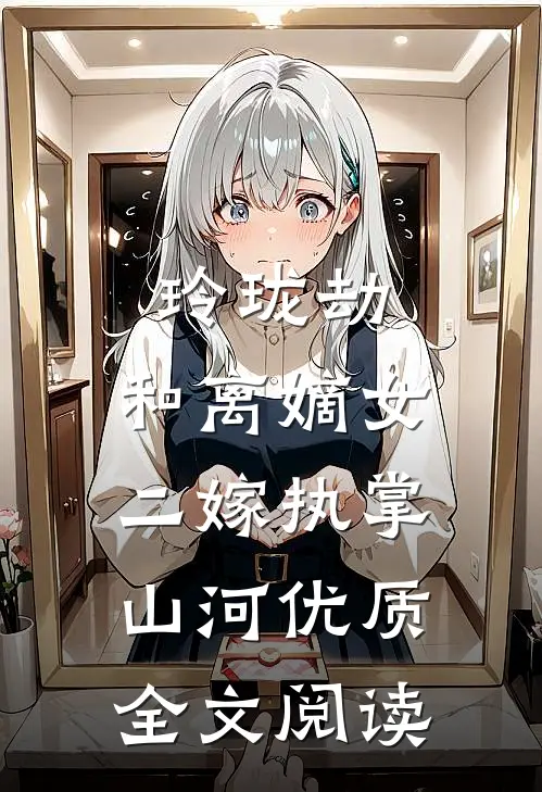 玲珑劫：和离嫡女，二嫁执掌山河优质全文阅读