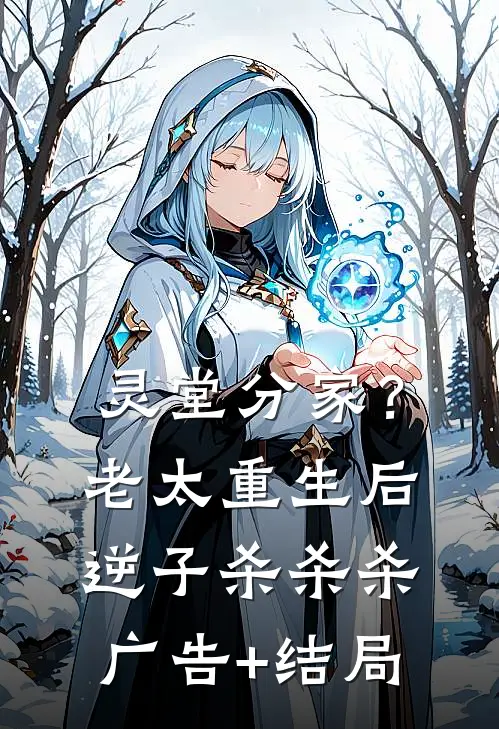 灵堂分家？老太重生后，逆子杀杀杀广告+结局