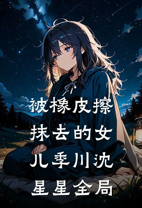 被橡皮擦抹去的女儿季川沈星星全局