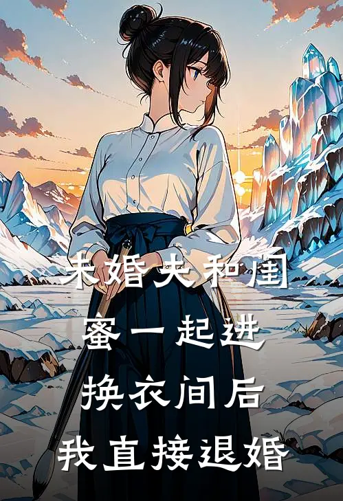 未婚夫和闺蜜一起进换衣间后，我直接退婚