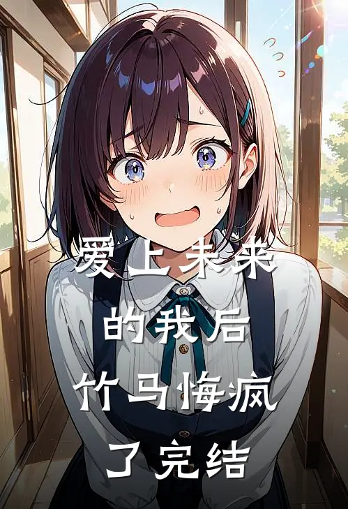 爱上未来的我后，竹马悔疯了完结