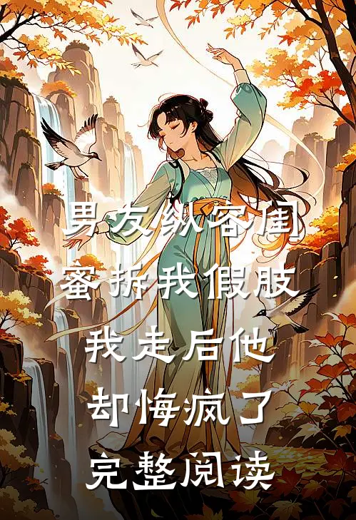 男友纵容闺蜜拆我假肢，我走后他却悔疯了完整阅读