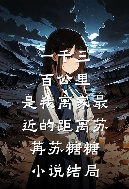 一千三百公里，是我离家最近的距离苏苒苏糖糖小说结局