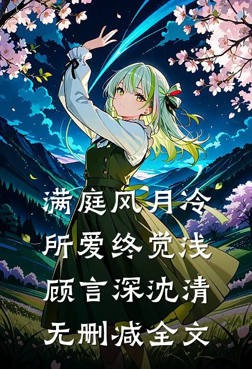 满庭风月冷，所爱终觉浅顾言深沈清无删减全文