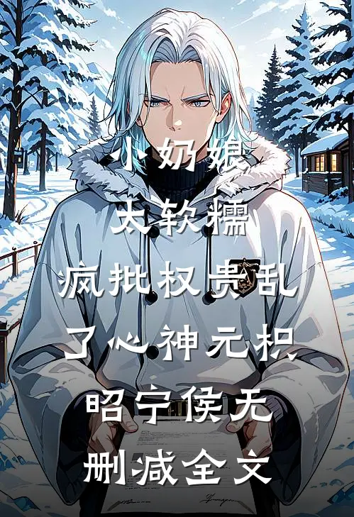 小奶娘太软糯，疯批权贵乱了心神元枳昭宁侯无删减全文
