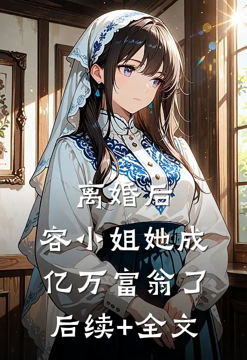 离婚后，容小姐她成亿万富翁了后续+全文