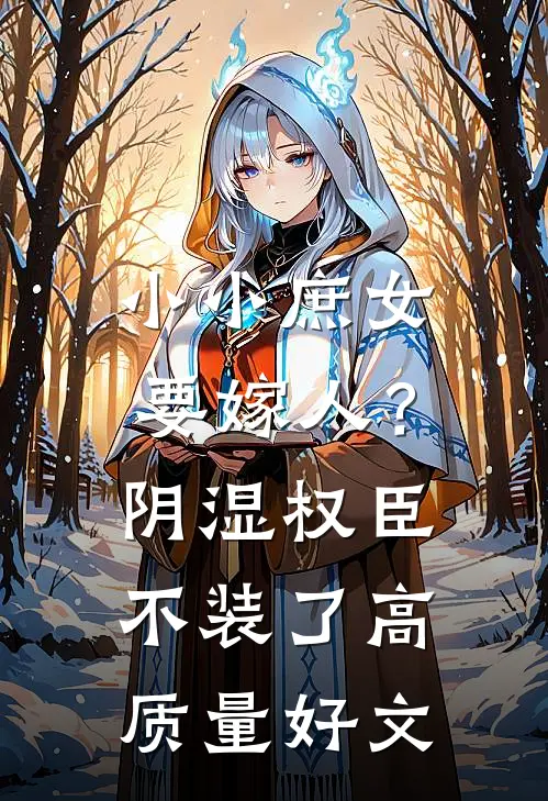 小小庶女要嫁人？阴湿权臣不装了高质量好文