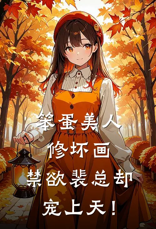 笨蛋美人修坏画，禁欲裴总却宠上天！