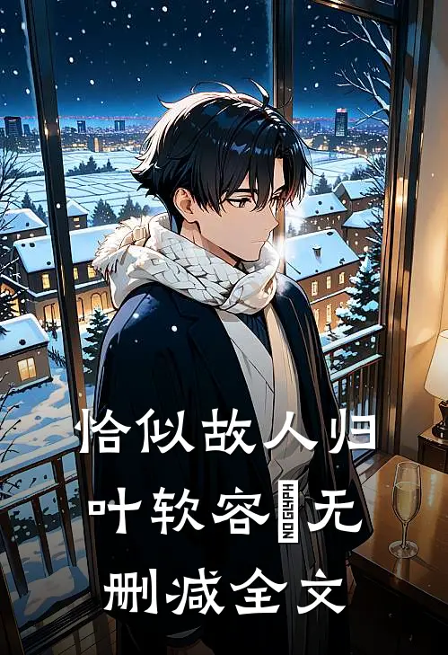 恰似故人归叶软容玦无删减全文