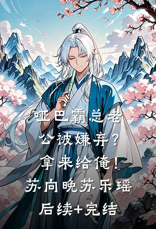 哑巴霸总老公被嫌弃？拿来给俺！苏向晚苏乐瑶后续+完结