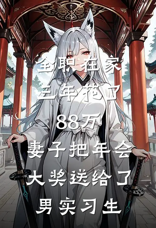 全职在家三年花了88万，妻子把年会大奖送给了男实习生