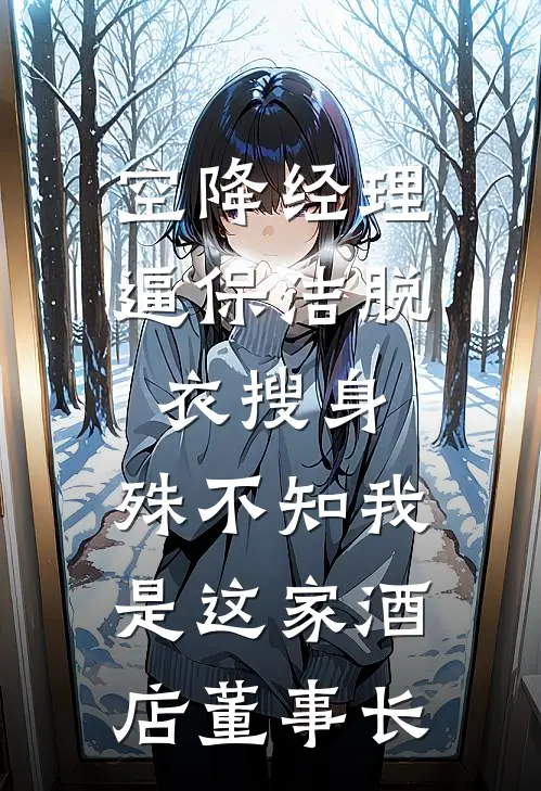 空降经理逼保洁脱衣搜身，殊不知我是这家酒店董事长