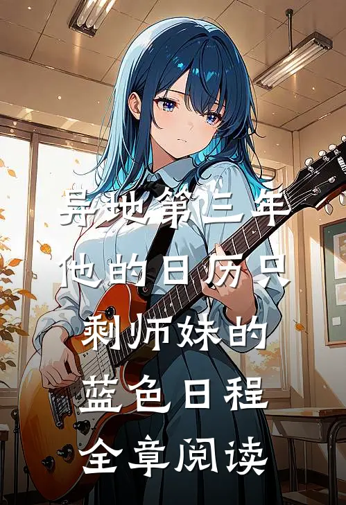异地第三年，他的日历只剩师妹的蓝色日程全章阅读