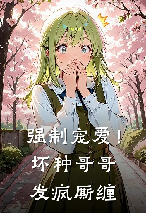 强制宠爱！坏种哥哥发疯厮缠