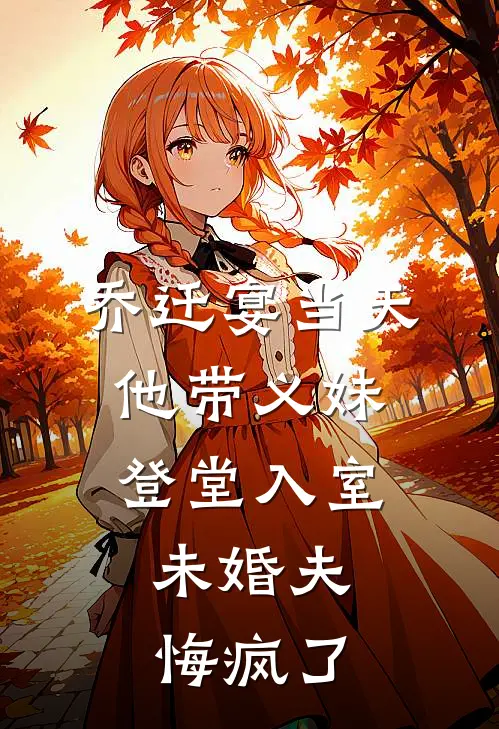 乔迁宴当天他带义妹登堂入室，未婚夫悔疯了