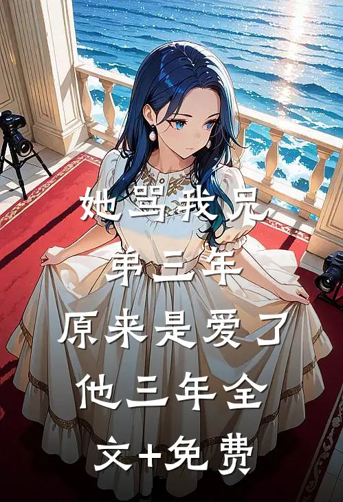 她骂我兄弟三年，原来是爱了他三年全文+免费