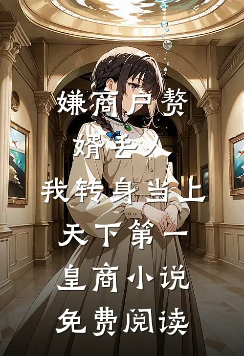 嫌商户赘婿丢人，我转身当上天下第一皇商小说免费阅读