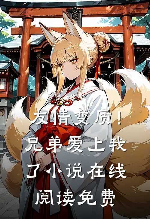友情变质！兄弟爱上我了小说在线阅读免费