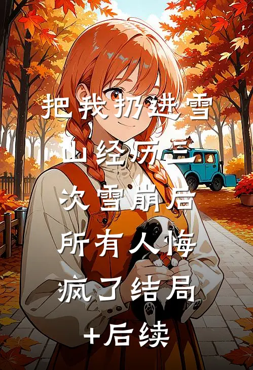 把我扔进雪山经历三次雪崩后，所有人悔疯了结局+后续