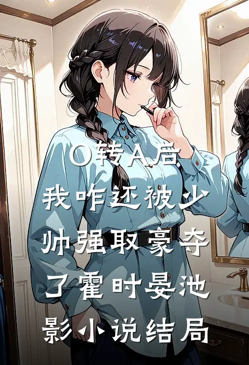 O转A后，我咋还被少帅强取豪夺了霍时晏池影小说结局