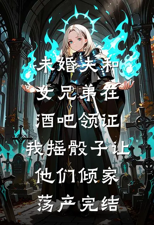 未婚夫和女兄弟在酒吧领证，我摇骰子让他们倾家荡产完结