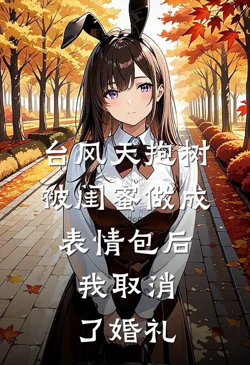 台风天抱树被闺蜜做成表情包后，我取消了婚礼