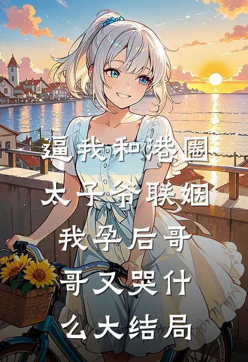 逼我和港圈太子爷联姻，我孕后哥哥又哭什么大结局