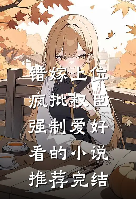 错嫁上位，疯批权臣强制爱好看的小说推荐完结
