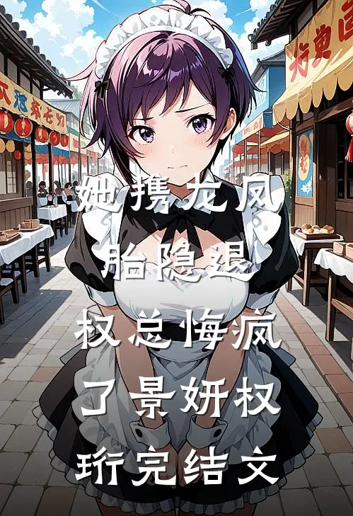 她携龙凤胎隐退，权总悔疯了景妍权珩完结文
