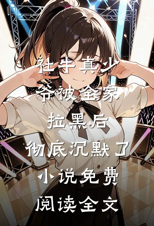 社牛真少爷被全家拉黑后，彻底沉默了小说免费阅读全文