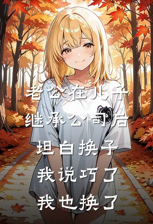 老公在儿子继承公司后坦白换子，我说巧了，我也换了