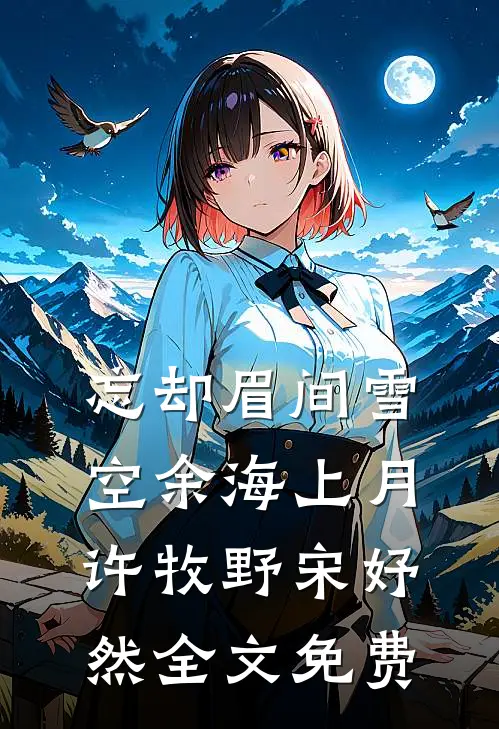 忘却眉间雪，空余海上月许牧野宋妤然全文免费
