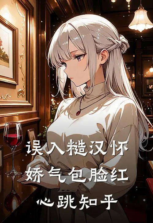 误入糙汉怀，娇气包脸红心跳知乎