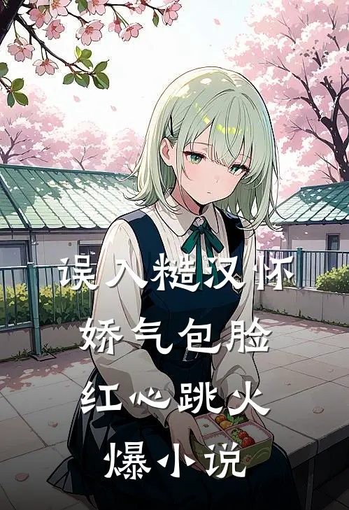 误入糙汉怀，娇气包脸红心跳火爆小说