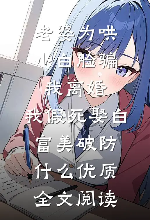 老婆为哄小白脸骗我离婚，我假死娶白富美破防什么优质全文阅读