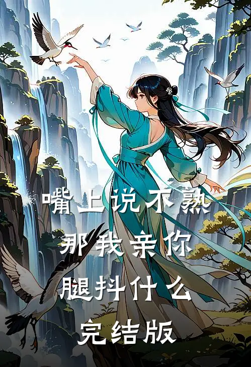 嘴上说不熟，那我亲你，腿抖什么完结版