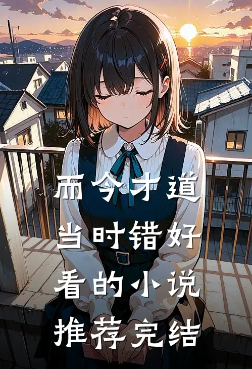 而今才道当时错好看的小说推荐完结